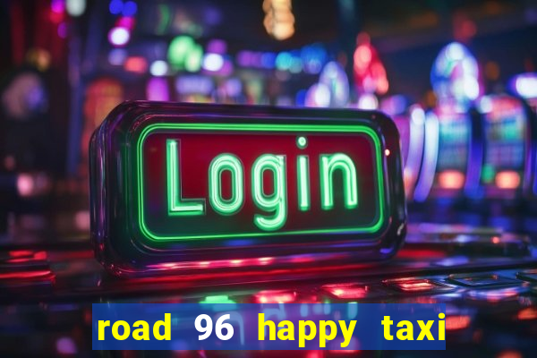 road 96 happy taxi security call password